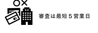 審査は最短５営業日
